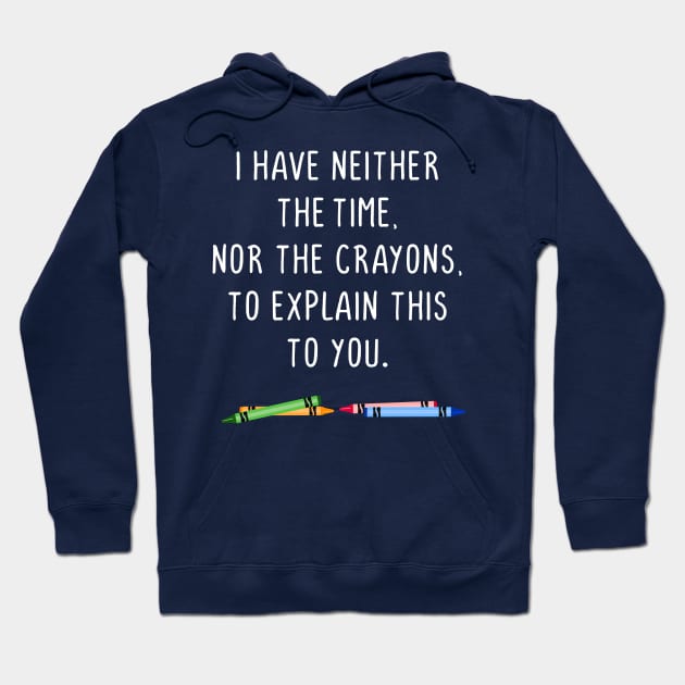 I have neither the time nor the crayons to explain this to you Hoodie by gnotorious